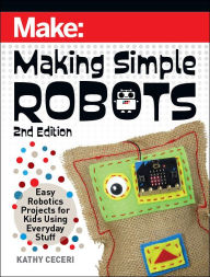 Title: Making Simple Robots: Easy Robotics Projects for Kids Using Everyday Stuff, Author: Kathy Ceceri