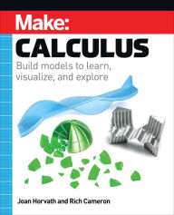 Title: Make: Calculus: Build models to learn, visualize, and explore, Author: Joan Horvath