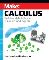 Title: Make: Calculus: Build models to learn, visualize, and explore, Author: Joan Horvath
