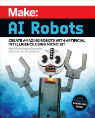 Title: Make: AI Robots: Create Amazing Robots with Artificial Intelligence Using micro:bit, Author: Reade Richard