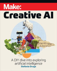 Title: Make: Creative AI: A DIY Dive into Exploring Artificial Intelligence, Author: Stefania Druga