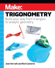Title: MAKE: Trigonometry: Build your way from triangles to analytic geometry, Author: Joan Horvath