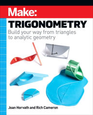 Title: Make: Trigonometry: Build your way from triangles to analytic geometry, Author: Joan Horvath