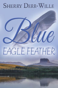 Title: Blue Eagle Feather, Author: Sherry Derr-Wille