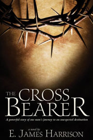 Title: The Cross Bearer, Author: E. James Harrison