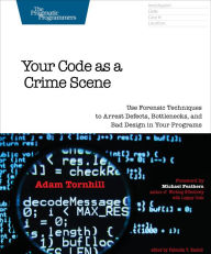 Title: Your Code as a Crime Scene: Use Forensic Techniques to Arrest Defects, Bottlenecks, and Bad Design in Your Programs, Author: Adam Tornhill