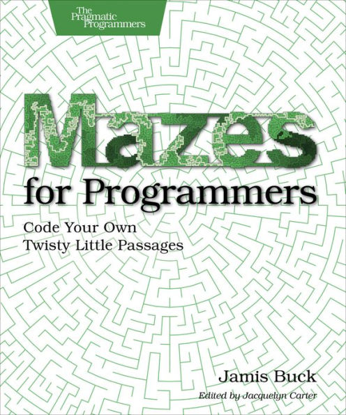 Mazes for Programmers: Code Your Own Twisty Little Passages