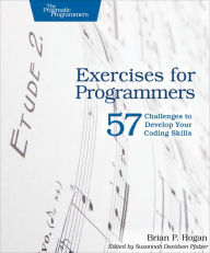 Title: Exercises for Programmers: 57 Challenges to Develop Your Coding Skills, Author: Brian Hogan