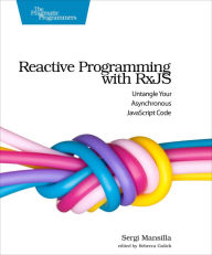 Free downloadale books Reactive Programming with RxJS: Untangle Your Asynchronous JavaScript Code by Sergi Mansilla