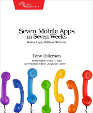 Title: Seven Mobile Apps in Seven Weeks: Native Apps, Multiple Platforms, Author: Tony Hillerson