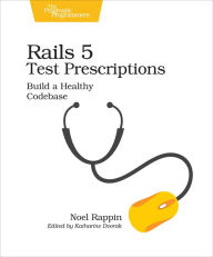 Title: Rails 5 Test Prescriptions: Build a Healthy Codebase, Author: Noel Rappin