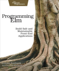 Epub download ebook Programming Elm: Build Safe, Sane, and Maintainable Front-End Applications 9781680502855 by Jeremy Fairbank