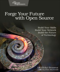 Title: Forge Your Future with Open Source: Build Your Skills. Build Your Network. Build the Future of Technology., Author: VM (Vicky) Brasseur