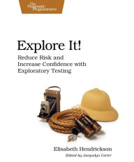 Title: Explore It!: Reduce Risk and Increase Confidence with Exploratory Testing, Author: Elisabeth Hendrickson