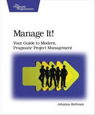 Title: Manage It!: Your Guide to Modern, Pragmatic Project Management, Author: Johanna Rothman