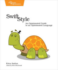 Title: Swift Style: An Opinionated Guide to an Opinionated Language, Author: Erica Sadun