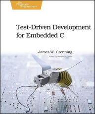 Title: Test Driven Development for Embedded C, Author: James W. Grenning