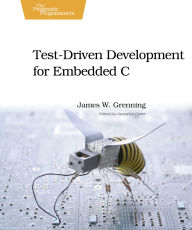Title: Test Driven Development for Embedded C, Author: James W. Grenning