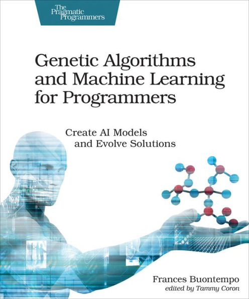 Genetic Algorithms and Machine Learning for Programmers: Create AI Models and Evolve Solutions / Edition 1