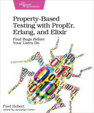 Title: Property-Based Testing with PropEr, Erlang, and Elixir: Find Bugs Before Your Users Do, Author: Fred Hebert