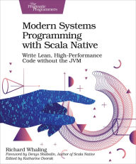 Title: Modern Systems Programming with Scala Native: Write Lean, High-Performance Code without the JVM, Author: Richard Whaling