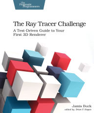 Title: The Ray Tracer Challenge: A Test-Driven Guide to Your First 3D Renderer, Author: Jamis Buck