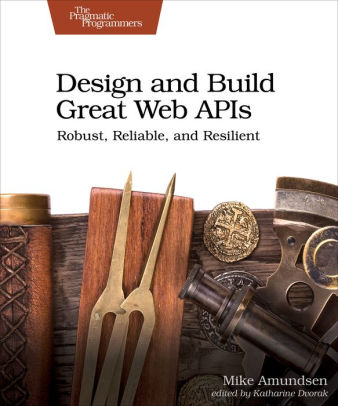 Design And Build Great Web Apis Robust Reliable And Resilient