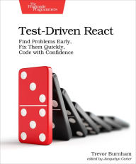 Title: Test-Driven React: Find Problems Early, Fix Them Quickly, Code with Confidence, Author: Trevor Burnham