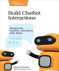 Title: Build Chatbot Interactions: Responsive, Intuitive Interfaces with Ruby, Author: Daniel Pritchett