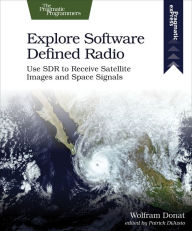 Title: Explore Software Defined Radio: Use SDR to Receive Satellite Images and Space Signals, Author: Wolfram Donat