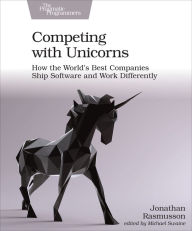 Title: Competing with Unicorns: How the World's Best Companies Ship Software and Work Differently, Author: Jonathan Rasmusson