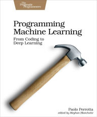 Title: Programming Machine Learning: From Coding to Deep Learning, Author: Paolo Perrotta