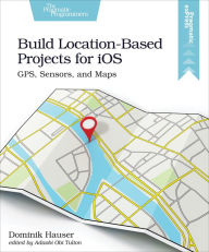 Title: Build Location-Based Projects for iOS: GPS, Sensors, and Maps, Author: Dominik Hauser