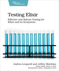 Title: Testing Elixir: Effective and Robust Testing for Elixir and its Ecosystem, Author: Andrea Leopardi