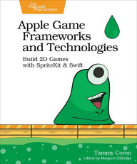 Title: Apple Game Frameworks and Technologies: Build 2D Games with SpriteKit & Swift, Author: Tammy Coron