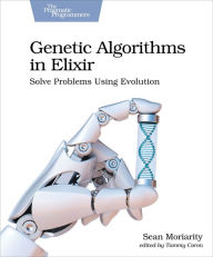 Title: Genetic Algorithms in Elixir: Solve Problems Using Evolution, Author: Sean Moriarity