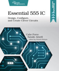 Title: Essential 555 IC: Design, Configure, and Create Clever Circuits, Author: Cabe Force Satalic Atwell