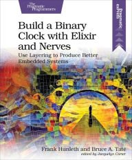 Free audio ebook downloads Build a Binary Clock with Elixir and Nerves: Use Layering to Produce Better Embedded Systems by Frank Hunleth, Bruce Tate 9781680509236