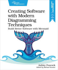 Title: Creating Software with Modern Diagramming Techniques: Build Better Software with Mermaid, Author: Ashley Peacock