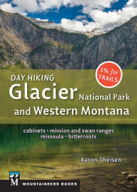 Title: Day Hiking: Glacier National Park & Western Montana: Cabinets, Mission and Swan Ranges, Missoula, Bitterroots, Author: Aaron Theisen