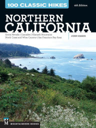 Title: 100 Classic Hikes: Northern California: Sierra Nevada, Cascades, Klamath Mountains, North Coast and Wine Country, San Francisco Bay Area, Author: John Soares