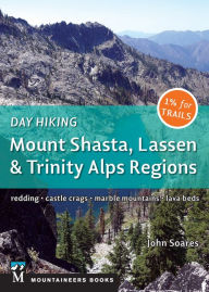 Title: Day Hiking: Mount Shasta, Lassen & Trinity: Alps Regions, Redding, Castle Crags, Marble Mountains, Lava Beds, Author: John Soares