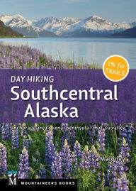 Title: Day Hiking Southcentral Alaska: Anchorage Area, Kenai Peninsula, Mat-Su Valley, Author: Lisa Maloney