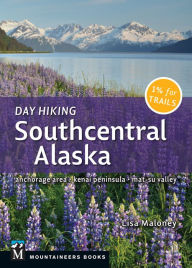 Title: Day Hiking Southcentral Alaska: Anchorage Area, Kenai Peninsula, Mat-Su Valley, Author: Lisa Maloney