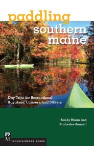 Title: Paddling Southern Maine: Day Trips for Recreational Kayakers, Canoers, and SUPers, Author: Kimberlee Bennett