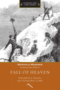 Title: Fall of Heaven: Whymper's Tragic Matterhorn Climb, Author: Reinhold Messner