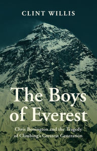 Title: The Boys of Everest: Chris Bonnington and the Tragedy of Climbing's Greatest Generation, Author: Clint Willis