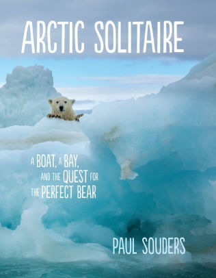 Arctic Solitaire: A Boat, a Bay, and the Quest for the Perfect Bear