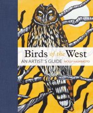 Title: Birds of the West: An Artist's Guide, Author: Molly Hashimoto