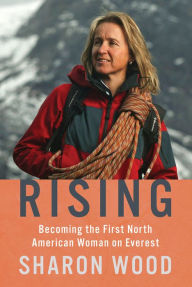 Title: Rising: Becoming the First North American Woman on Everest, Author: Sharon Wood